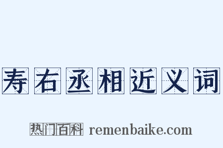 寿右丞相近义词是什么意思的图片